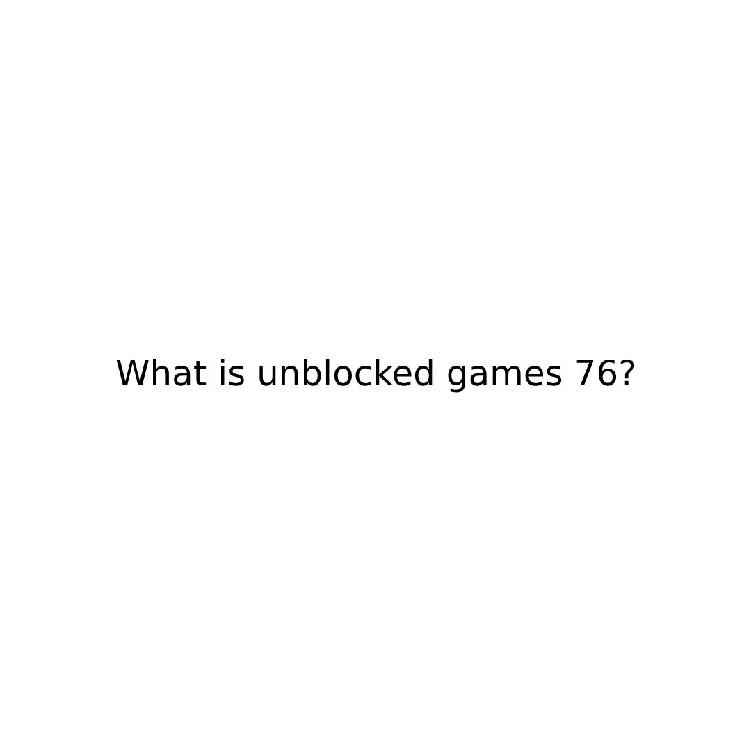 What is unblocked games 76?
