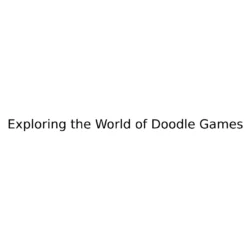 Exploring the World of Doodle Games